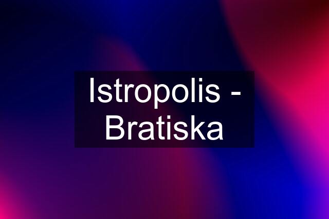 Istropolis - Bratiska