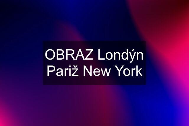 OBRAZ Londýn Pariž New York