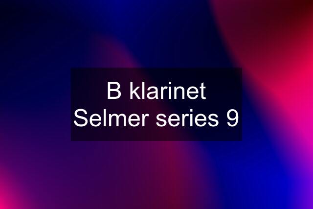 B klarinet Selmer series 9