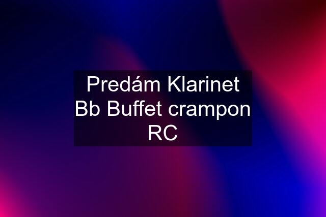Predám Klarinet Bb Buffet crampon RC