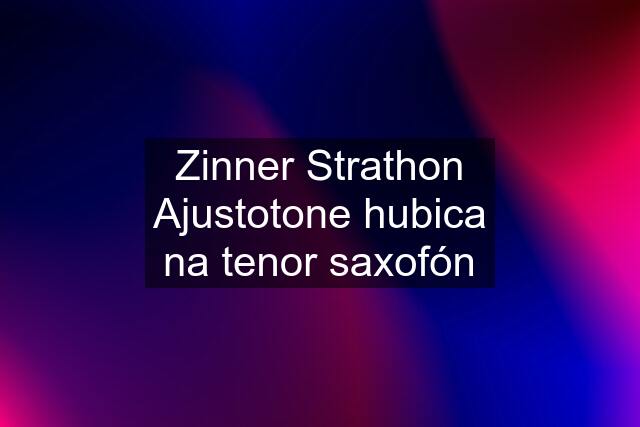 Zinner Strathon Ajustotone hubica na tenor saxofón
