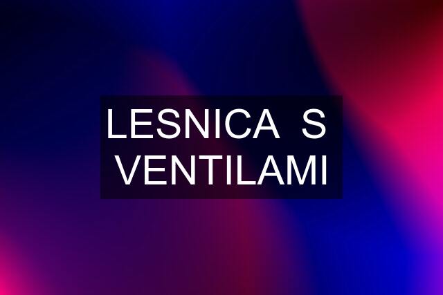 LESNICA  S  VENTILAMI