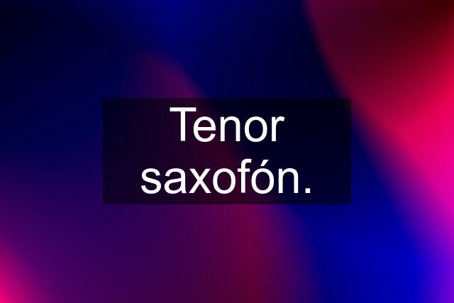 Tenor saxofón.