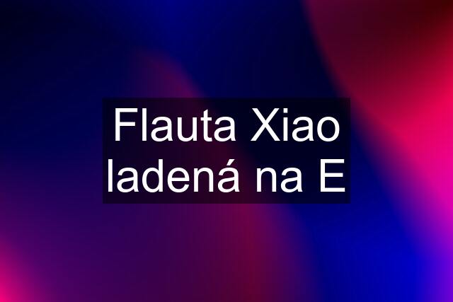 Flauta Xiao ladená na E