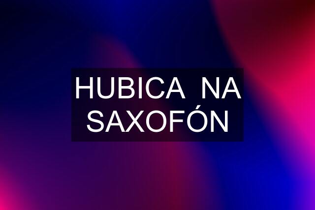 HUBICA  NA SAXOFÓN