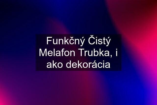 Funkčný Čistý Melafon Trubka, i ako dekorácia