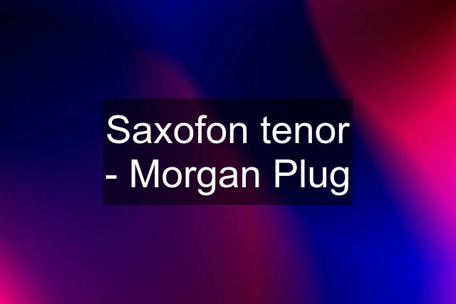 Saxofon tenor - Morgan Plug