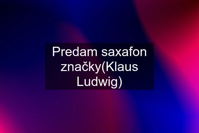 Predam saxafon značky(Klaus Ludwig)