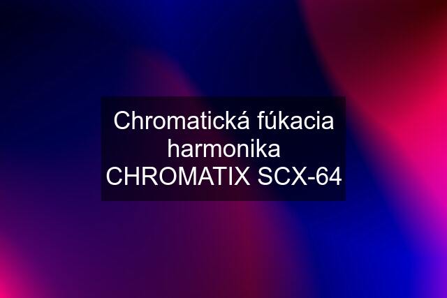 Chromatická fúkacia harmonika CHROMATIX SCX-64