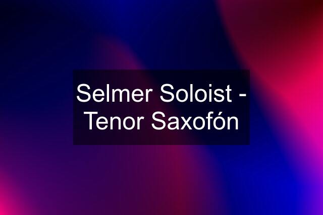 Selmer Soloist - Tenor Saxofón