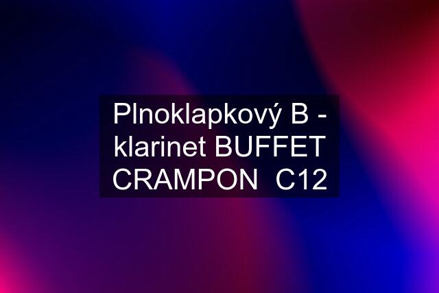 Plnoklapkový B - klarinet BUFFET CRAMPON  C12