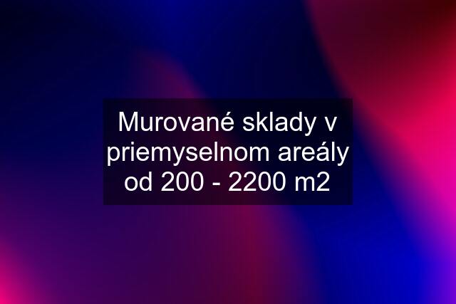 Murované sklady v priemyselnom areály od 200 - 2200 m2