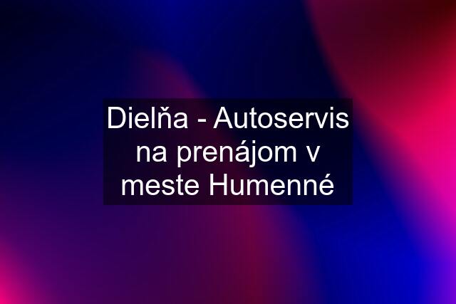 Dielňa - Autoservis na prenájom v meste Humenné