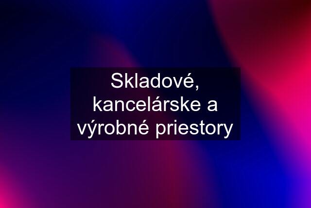 Skladové, kancelárske a výrobné priestory