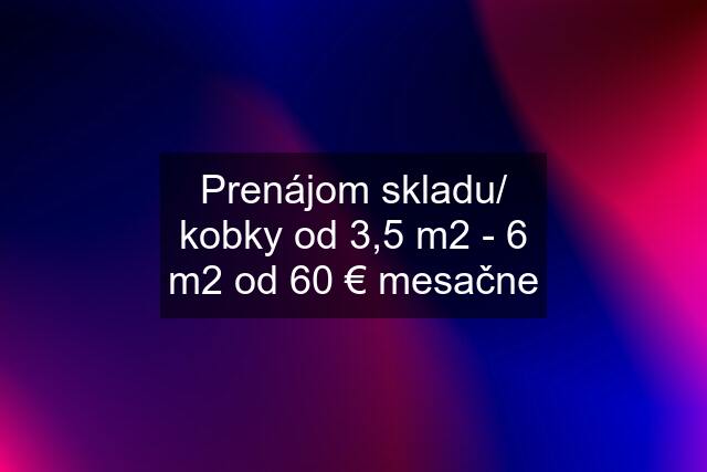 Prenájom skladu/ kobky od 3,5 m2 - 6 m2 od 60 € mesačne