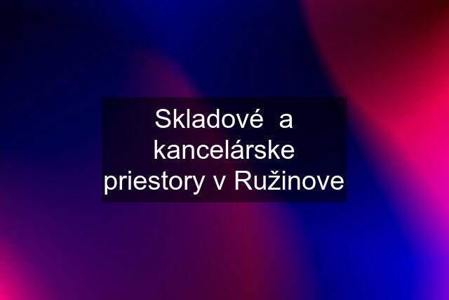 Skladové  a kancelárske priestory v Ružinove