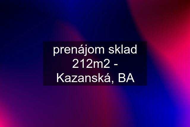 prenájom sklad 212m2 - Kazanská, BA