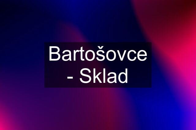 Bartošovce - Sklad