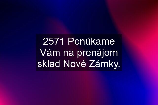 2571 Ponúkame Vám na prenájom sklad Nové Zámky.