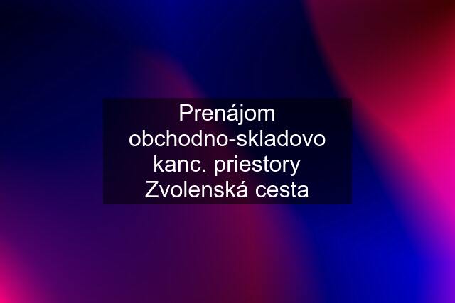 Prenájom obchodno-skladovo kanc. priestory Zvolenská cesta