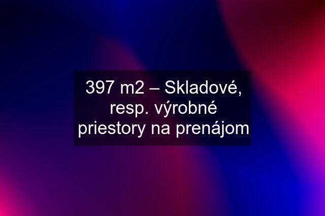 397 m2 – Skladové, resp. výrobné priestory na prenájom