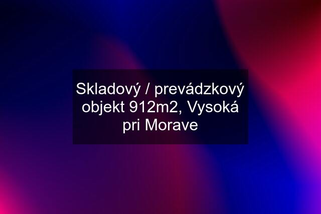 Skladový / prevádzkový objekt 912m2, Vysoká pri Morave