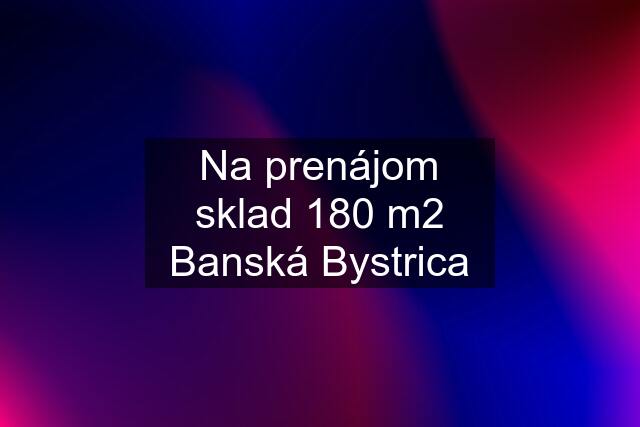 Na prenájom sklad 180 m2 Banská Bystrica