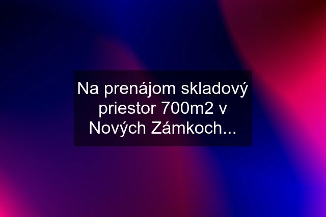 Na prenájom skladový priestor 700m2 v Nových Zámkoch...