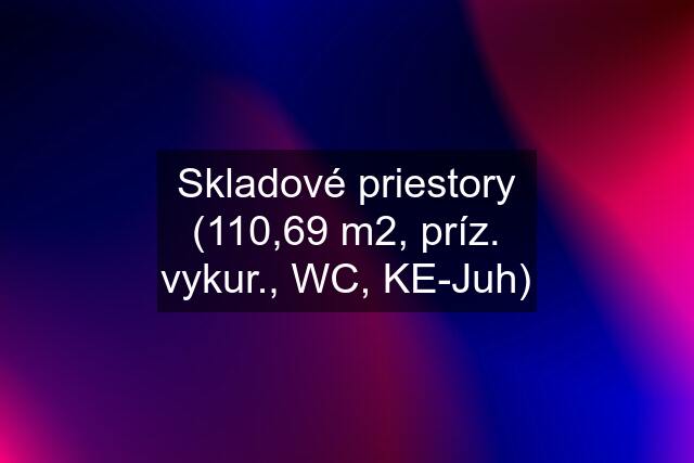 Skladové priestory (110,69 m2, príz. vykur., WC, KE-Juh)