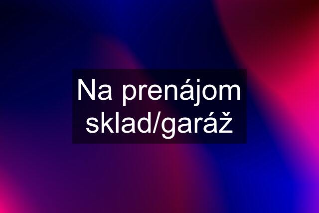 Na prenájom sklad/garáž