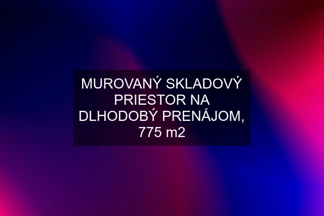 MUROVANÝ SKLADOVÝ PRIESTOR NA DLHODOBÝ PRENÁJOM, 775 m2