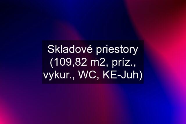 Skladové priestory (109,82 m2, príz., vykur., WC, KE-Juh)