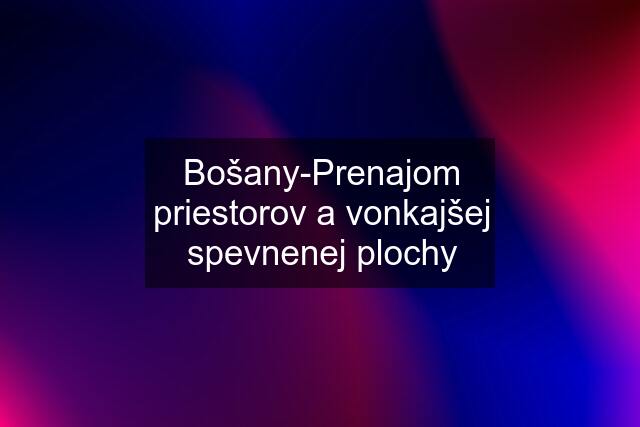 Bošany-Prenajom priestorov a vonkajšej spevnenej plochy