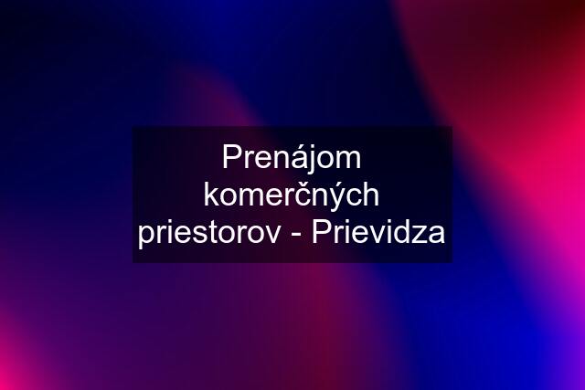 Prenájom komerčných priestorov - Prievidza