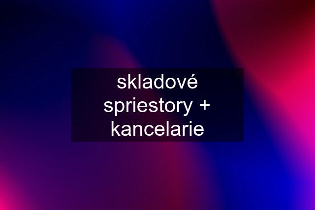 skladové spriestory + kancelarie