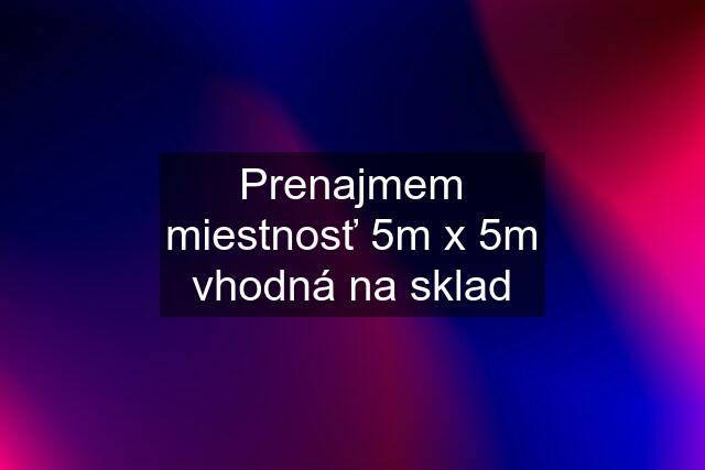 Prenajmem miestnosť 5m x 5m vhodná na sklad