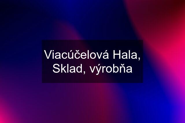 Viacúčelová Hala, Sklad, výrobňa