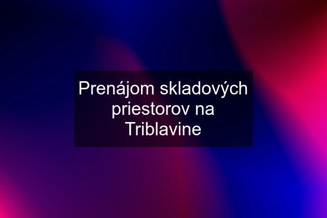 Prenájom skladových priestorov na Triblavine