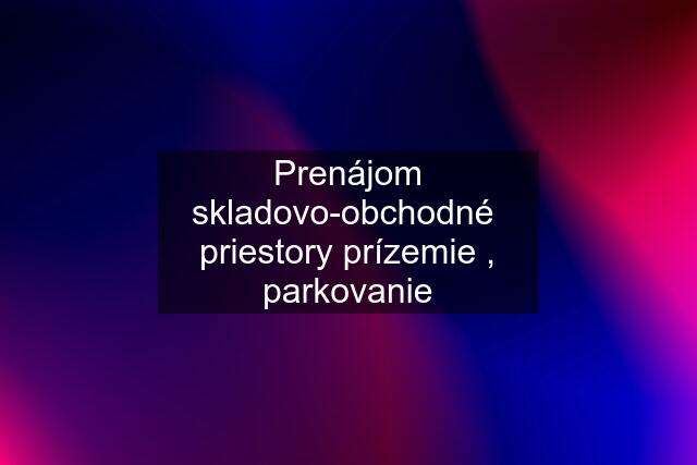 Prenájom skladovo-obchodné  priestory prízemie , parkovanie