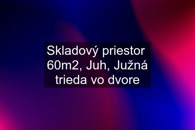 Skladový priestor  60m2, Juh, Južná trieda vo dvore