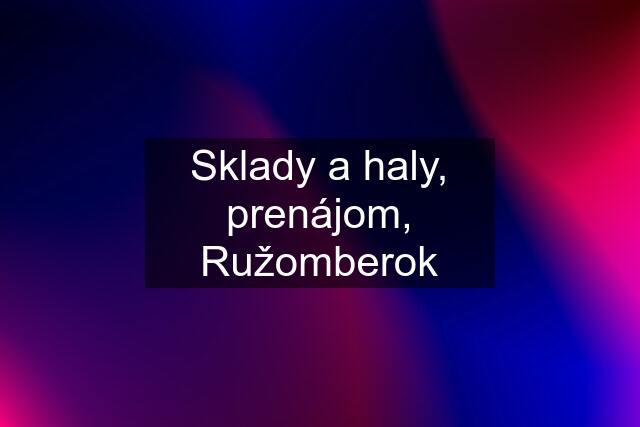 Sklady a haly, prenájom, Ružomberok