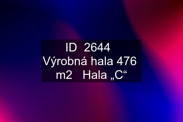 ID  2644   Výrobná hala 476  m2   Hala „C“