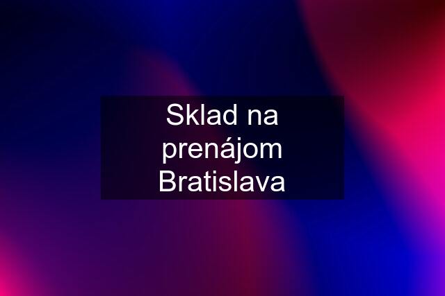 Sklad na prenájom Bratislava