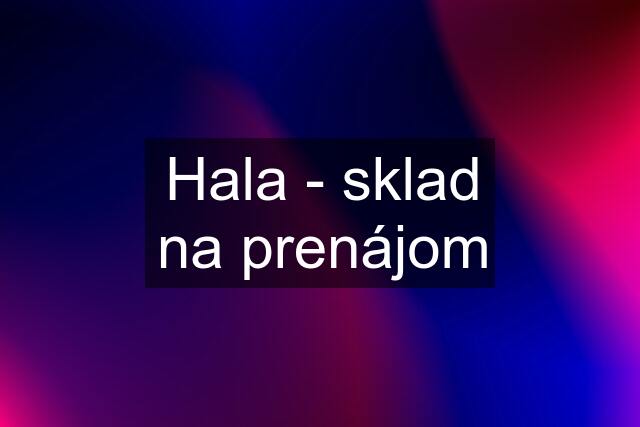 Hala - sklad na prenájom