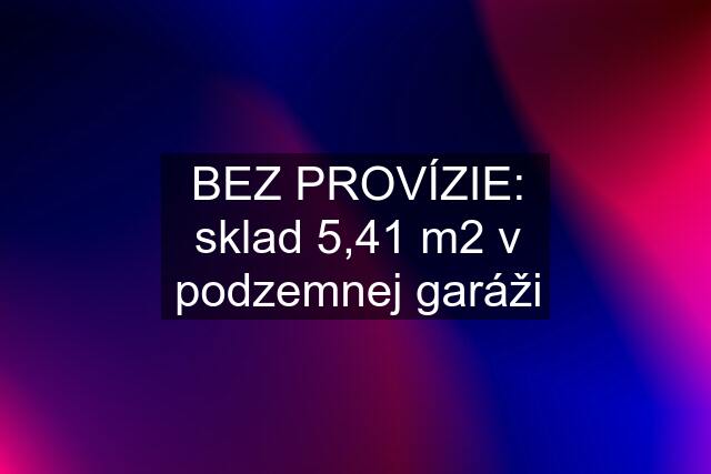 BEZ PROVÍZIE: sklad 5,41 m2 v podzemnej garáži