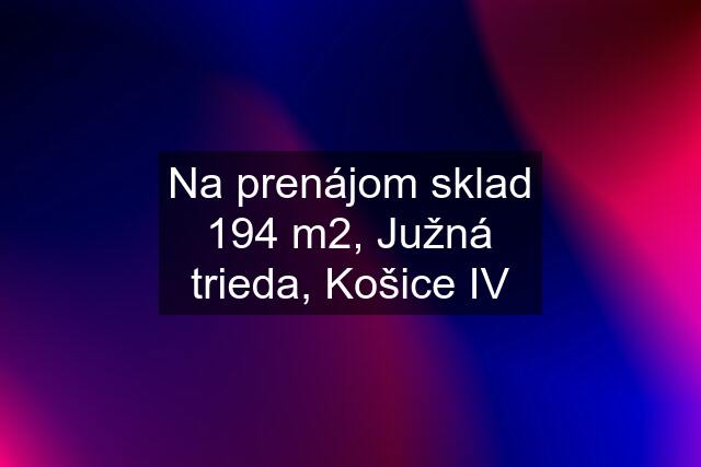 Na prenájom sklad 194 m2, Južná trieda, Košice IV