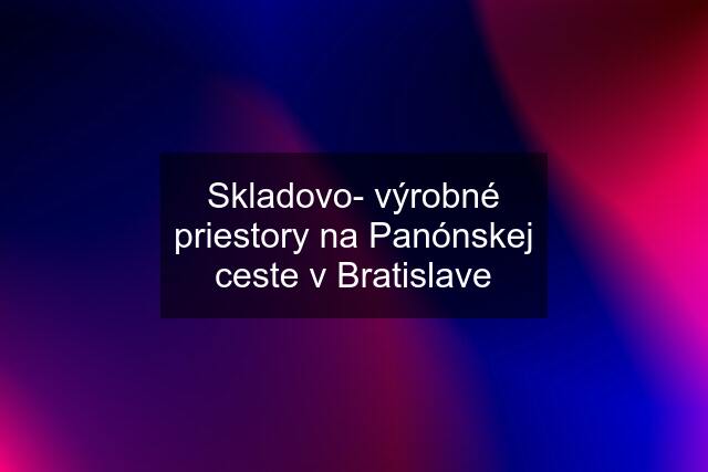 Skladovo- výrobné priestory na Panónskej ceste v Bratislave