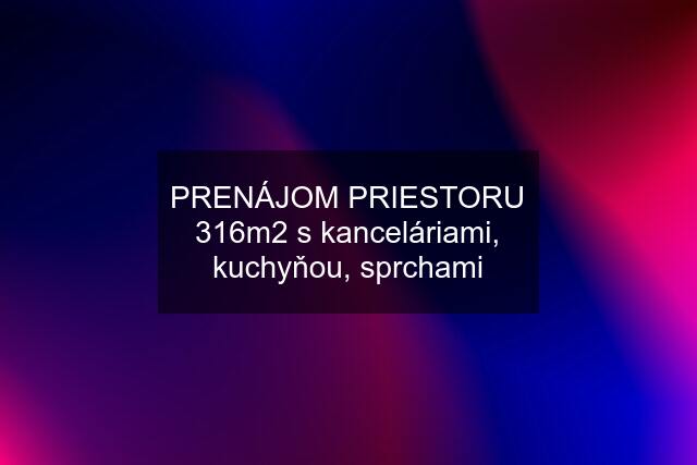 PRENÁJOM PRIESTORU 316m2 s kanceláriami, kuchyňou, sprchami