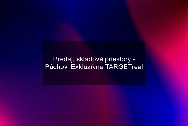 Predaj, skladové priestory - Púchov, Exkluzívne TARGETreal