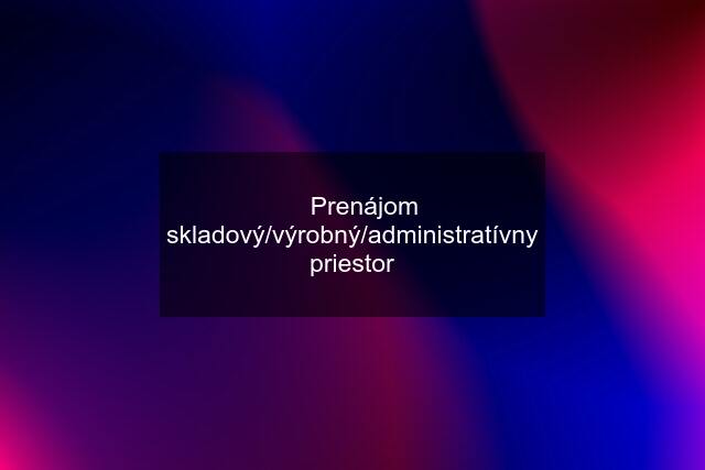 ⏩ Prenájom skladový/výrobný/administratívny priestor